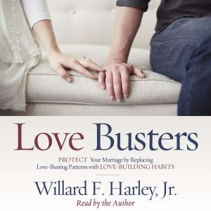 Love Busters: Protect Your Marriage by Replacing Love-Busting Patterns with Love-Building Habits, Willard F. Harley