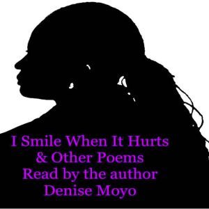 I Smile When It Hurts  Other Poems, Denise Moyo
