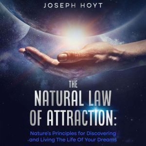 The Natural Law Of Attraction: Natures Principles for Discovering and Living the Life of Your Dreams