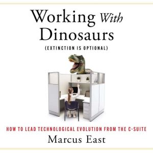 Working with Dinosaurs: How to Lead Technological Evolution from the C-Suite