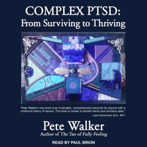 Complex PTSD: From Surviving to Thriving, Pete Walker