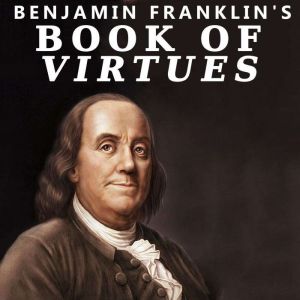 Benjamin Franklins Book of Virtues, Benjamin Franklin