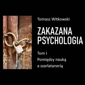 Zakazana psychologia. Pomidzy szarlataneri a nauk. Tom I
