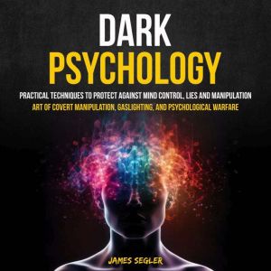 Dark Psychology: Practical Techniques to Protect Against Mind Control, Lies and Manipulation (Art of Covert Manipulation, Gasl
