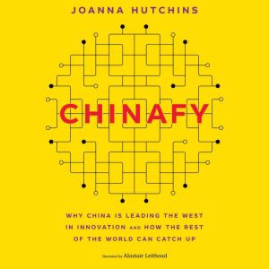 Chinafy: Why China is Leading the West in Innovation and How the Rest of the World Can Catch Up