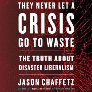 They Never Let a Crisis Go to Waste, Jason Chaffetz