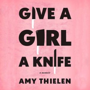 Give a Girl a Knife A Memoir, Amy Thielen