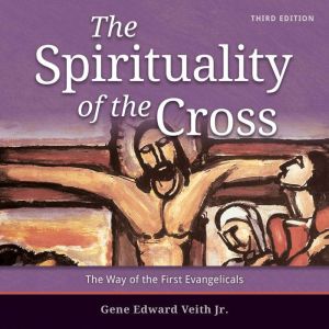 The Spirituality of the Cross, Gene Edward Veith
