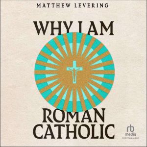 Why I Am Roman Catholic, Matthew Levering