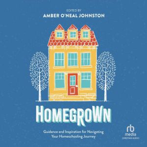Homegrown: Guidance and Inspiration for Navigating Your Homeschooling Journey