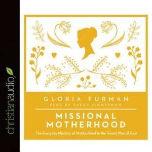 Missional Motherhood: The Everyday Ministry of Motherhood in the Grand Plan of God, Gloria Furman