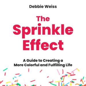 The Sprinkle Effect: A Guide to Creating a More Colorful and Fulfilling Life
