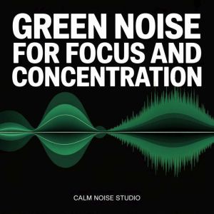 Green Noise for Focus and Concentrati..., Calm Noise Studio