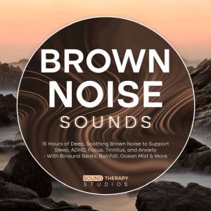 Brown Noise Sounds: 15 Hours of Deep, Soothing Brown Noise to Support Sleep, ADHD, Focus, Tinnitus, and Anxiety - With Binaura
