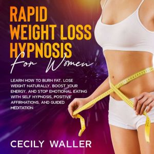Rapid Weight Loss Hypnosis for Women: Learn How to Burn Fat, Lose Weight Naturally, Boost Your Energy, and Stop Emotional Eati