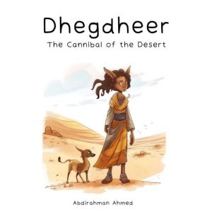 Dhegdheer The Cannibal of the Desert..., Abdirahman Ahmed