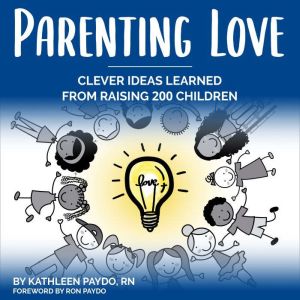 Parenting Love: Clever Ideas Learned from Raising 200 Children: Kathleen Paydo