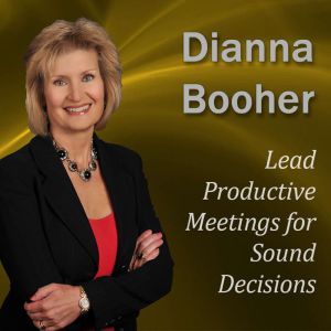 Lead Productive Meetings for Sound Decisions Communicate with Confidence Series, Dianna Booher CPAE