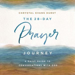 The 28Day Prayer Journey, Chrystal Evans Hurst