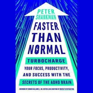 Faster Than Normal: Turbocharge Your Focus, Productivity, and Success with the Secrets of the ADHD Brain, Peter Shankman