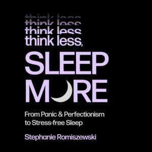 Think Less, Sleep More, Stephanie Romiszewski
