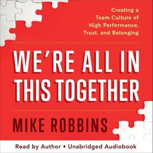 We're All in This Together: Creating a Team Culture of High Performance, Trust, and Belonging