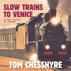 Slow Trains to Venice, Tom Chesshyre