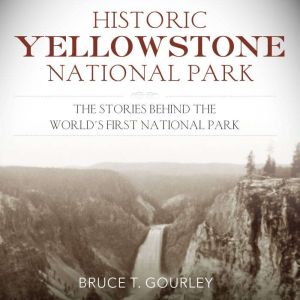 Historic Yellowstone National Park, Bruce T. Gourley