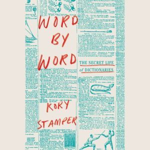 Word by Word: The Secret Life of Dictionaries, Kory Stamper