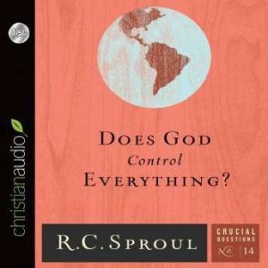 Does God Control Everything?, R. C. Sproul
