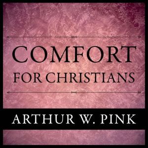 Comfort For Christians, Arthur W. Pink