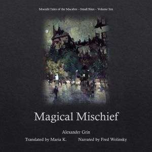 Magical Mischief Moonlit Tales of th..., Alexander Grin