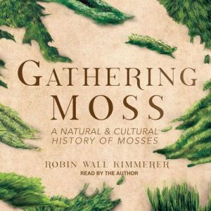 Gathering Moss A Natural and Cultural History of Mosses, Robin Wall Kimmerer