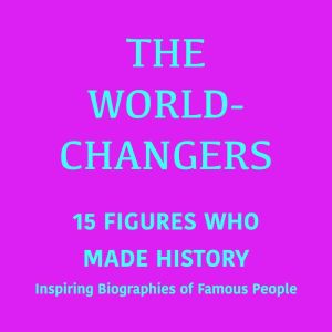 The WorldChangers 15 Figures Who Ma..., 5 Minutes