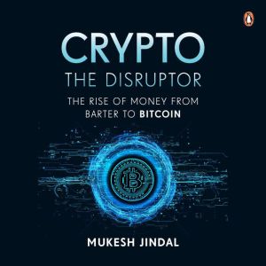 Crypto the Disruptor: Rise of Money from Barter to Bitcoin