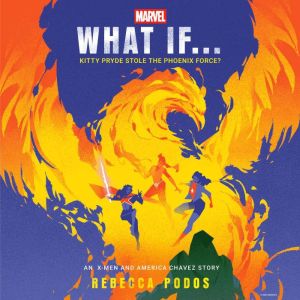 Marvel: What If...Kitty Pryde Stole the Phoenix Force? (An X-Men and America Chavez Story)