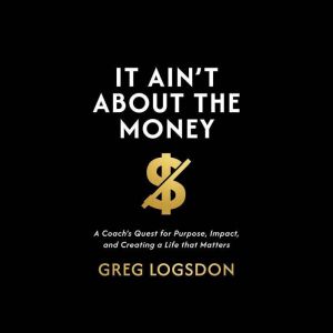It Aint About The Money, Greg Logsdon