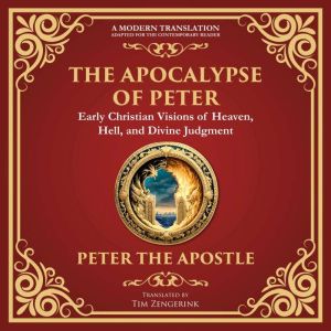 The Apocalypse of Peter: A Vision of Judgment, Redemption, and Eternity - A Modern Translation - Adapted for the Contemporary