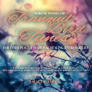Serene Tones of Tranquil  Bird Tunes for Inner Peace, Emotional Healing & Stress Relief: Experience Restful Nights for Deep Sl