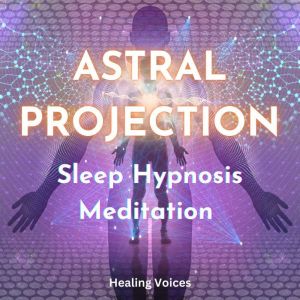 Astral Projection Sleep Hypnosis Medi..., Healing Voices