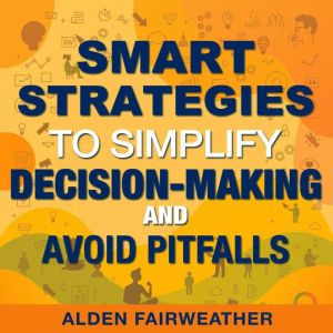 Smart Strategies to Simplify Decision-Making and Avoid Pitfalls: "Master Decision-Making: Unlock Audio Lessons for Smart Strat