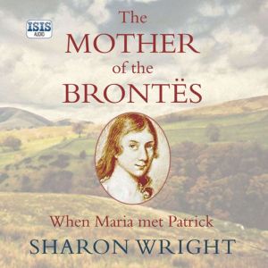The Mother of the Brontes, Sharon Wright