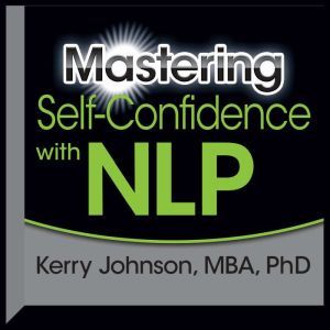 Mastering SelfConfidence with NLP, Kerry Johnson