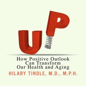 UP: How Positive Outlook Can Transform Our Health and Aging, Hilary Tindle,