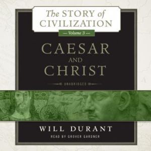 Caesar and Christ: The Story of Civilization, Volume 3, Will Durant