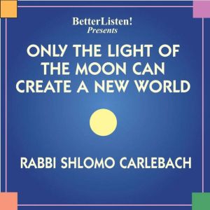 Only The Light of The Moon Can Create..., Shlomo Carlebach