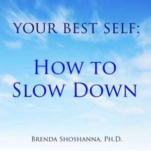 Your Best Self How to Slow Down, Brenda Shoshanna