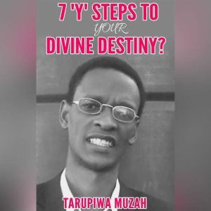 7 Y Steps to Your Divine Destiny, Tarupiwa Muzah