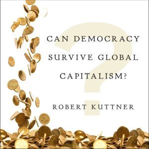 Can Democracy Survive Global Capitali..., Robert Kuttner