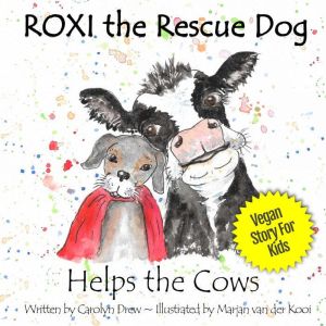 ROXI the Rescue Dog Helps the Cows: A Vegan Story for Kids about Saving Dairy Cows